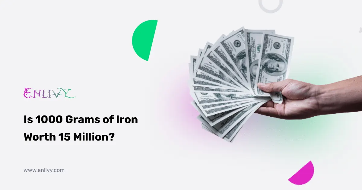 Is 1000 Grams of Iron Worth 15 million?