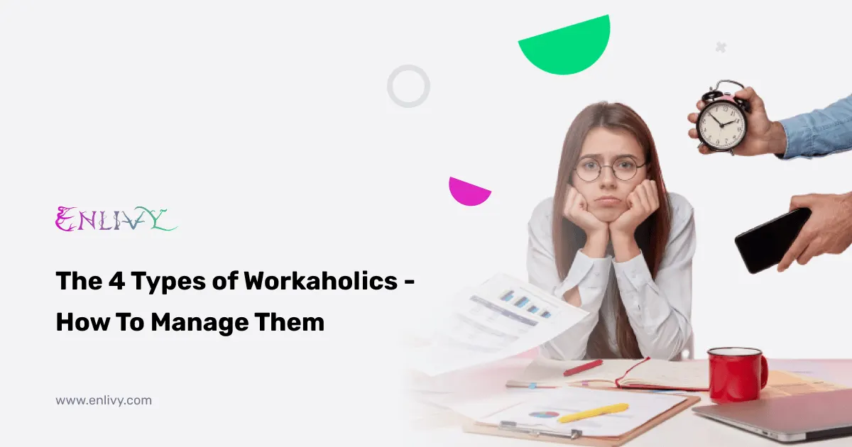 The 4 Types of Workaholics - How To Manage Them
