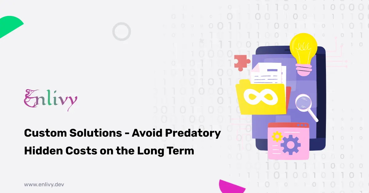 Custom Solutions - Avoid Predatory Hidden Costs on the Long Term