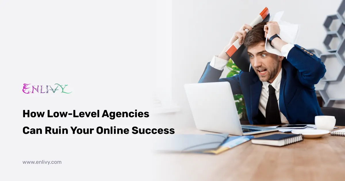 How Low-Level Agencies Can Ruin Your Online Success