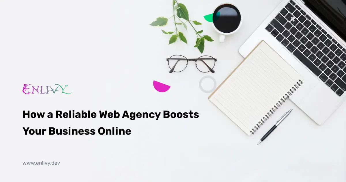 How a Reliable Web Agency Boosts Your Business Online