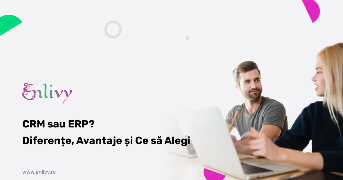 CRM sau ERP? Diferențe, Avantaje și Ce să Alegi