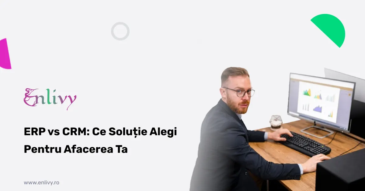 ERP vs CRM: Ce Soluție Alegi pentru Afacerea ta