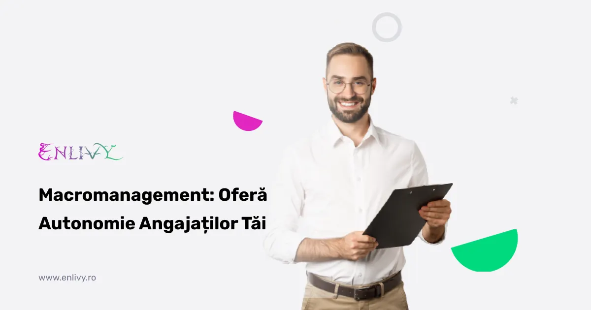 Macromanagement - Oferă Autonomie Angajaților Tăi